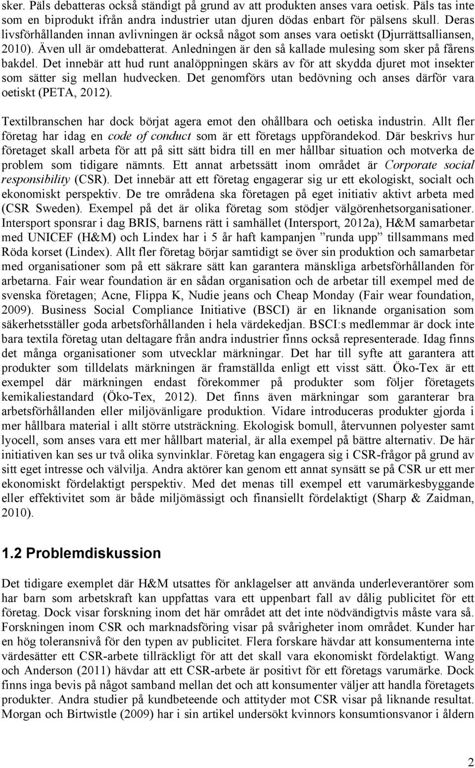 Det innebär att hud runt analöppningen skärs av för att skydda djuret mot insekter som sätter sig mellan hudvecken. Det genomförs utan bedövning och anses därför vara oetiskt (PETA, 2012).