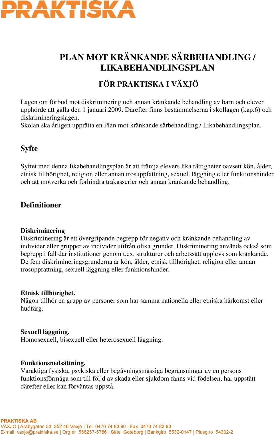 Syfte Syftet med denna likabehandlingsplan är att främja elevers lika rättigheter oavsett kön, ålder, etnisk tillhörighet, religion eller annan trosuppfattning, sexuell läggning eller funktionshinder