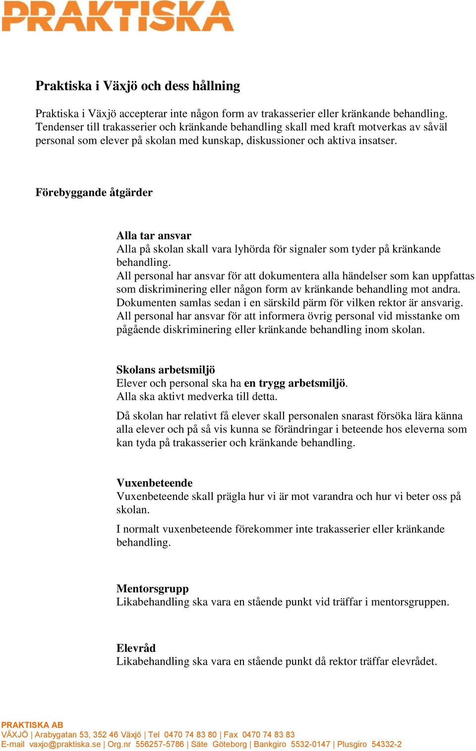 Förebyggande åtgärder Alla tar ansvar Alla på skolan skall vara lyhörda för signaler som tyder på kränkande behandling.