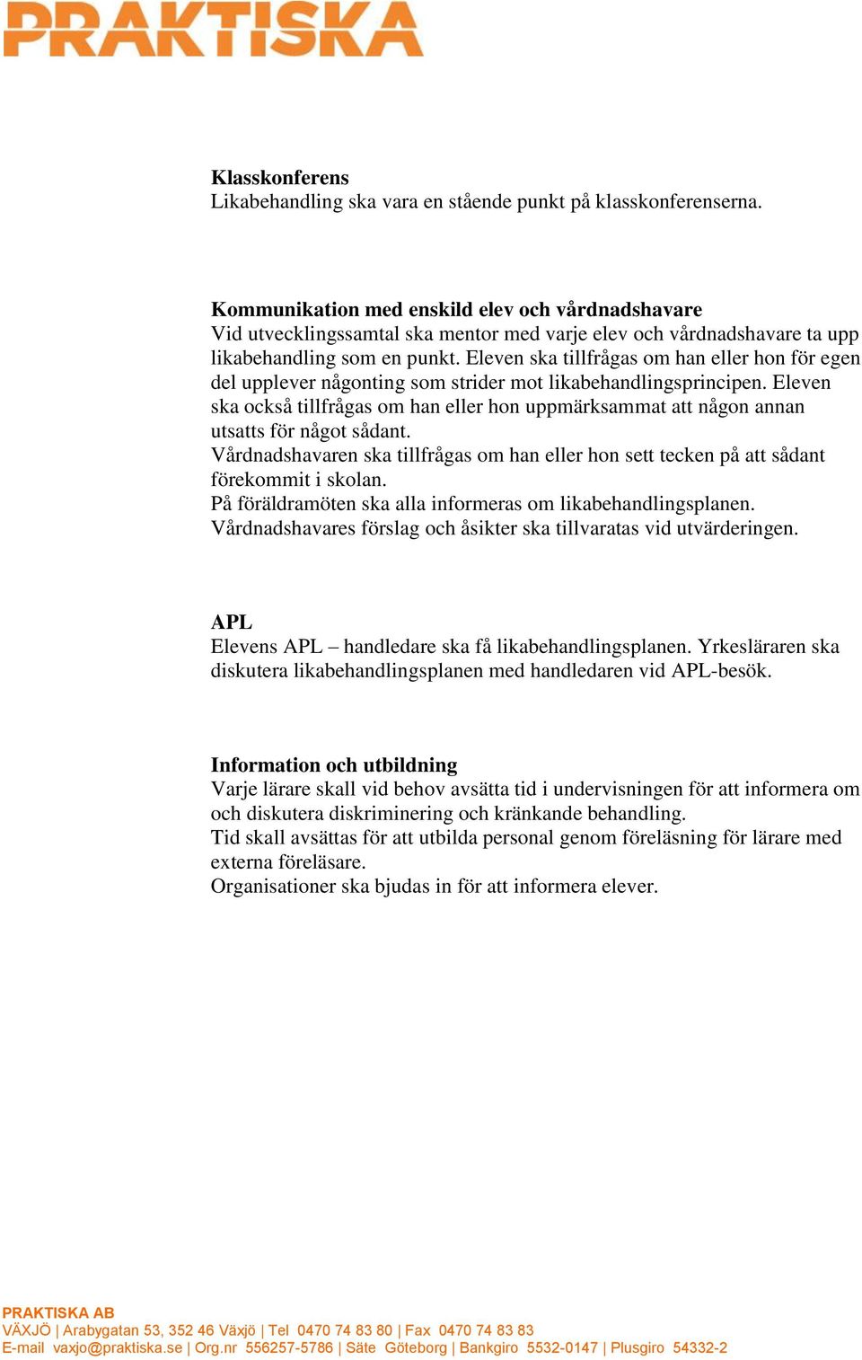 Eleven ska tillfrågas om han eller hon för egen del upplever någonting som strider mot likabehandlingsprincipen.