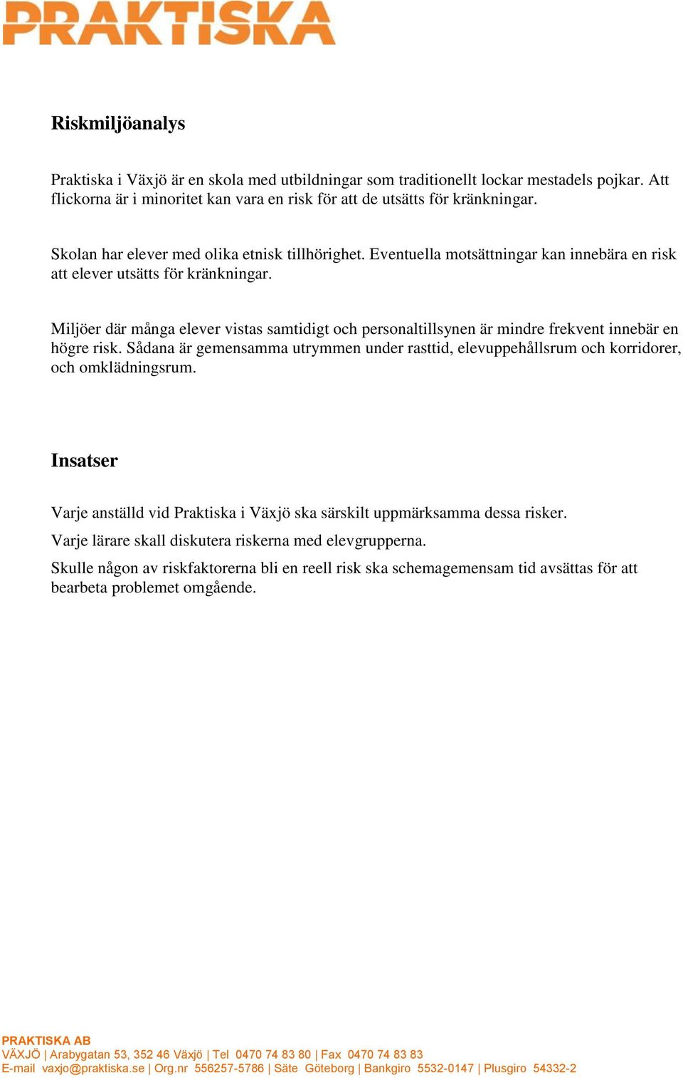 Miljöer där många elever vistas samtidigt och personaltillsynen är mindre frekvent innebär en högre risk.