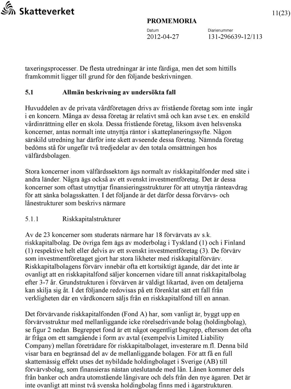 en enskild vårdinrättning eller en skola. Dessa fristående företag, liksom även helsvenska koncerner, antas normalt inte utnyttja räntor i skatteplaneringssyfte.