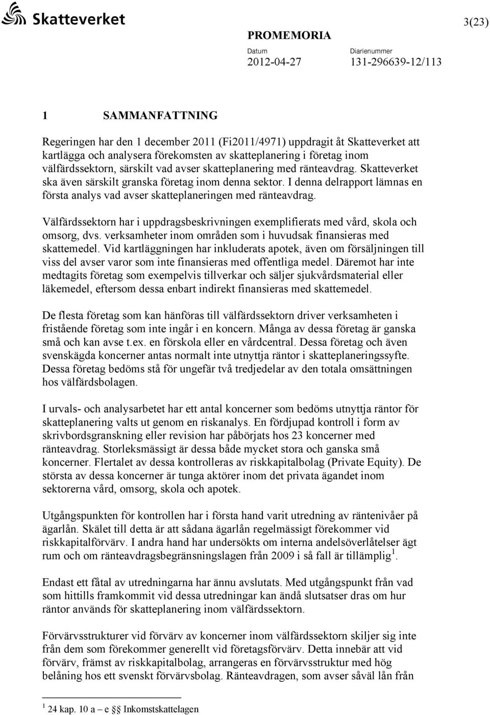 I denna delrapport lämnas en första analys vad avser skatteplaneringen med ränteavdrag. Välfärdssektorn har i uppdragsbeskrivningen exemplifierats med vård, skola och omsorg, dvs.