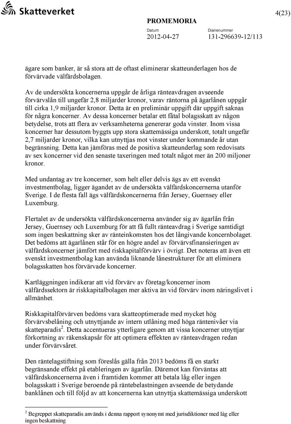 Detta är en preliminär uppgift där uppgift saknas för några koncerner. Av dessa koncerner betalar ett fåtal bolagsskatt av någon betydelse, trots att flera av verksamheterna genererar goda vinster.