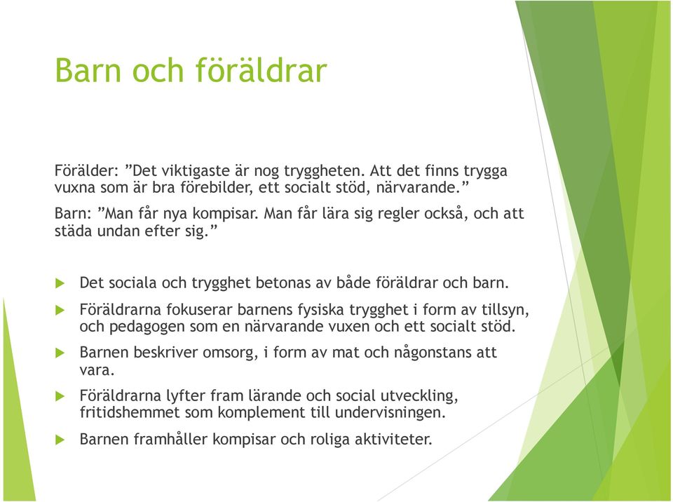 Föräldrarna fokuserar barnens fysiska trygghet i form av tillsyn, och pedagogen som en närvarande vuxen och ett socialt stöd.