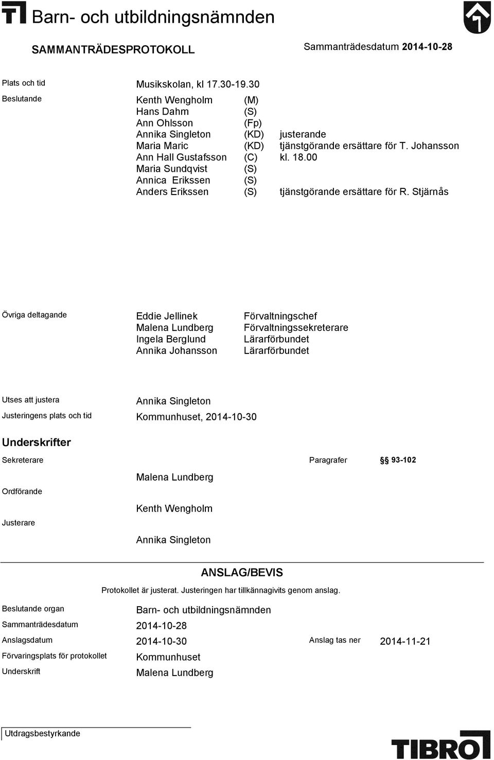 Stjärnås Övriga deltagande Eddie Jellinek Förvaltningschef Malena Lundberg Förvaltningssekreterare Ingela Berglund Lärarförbundet Annika Johansson Lärarförbundet Utses att justera Annika Singleton