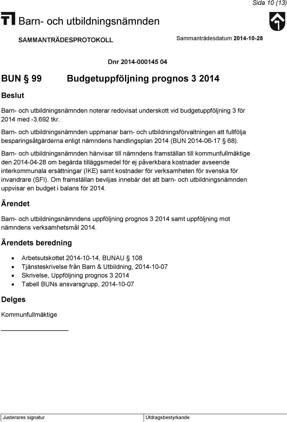 hänvisar till nämndens framställan till kommunfullmäktige den 2014-04-28 om begärda tilläggsmedel för ej påverkbara kostnader avseende interkommunala ersättningar (IKE) samt kostnader för
