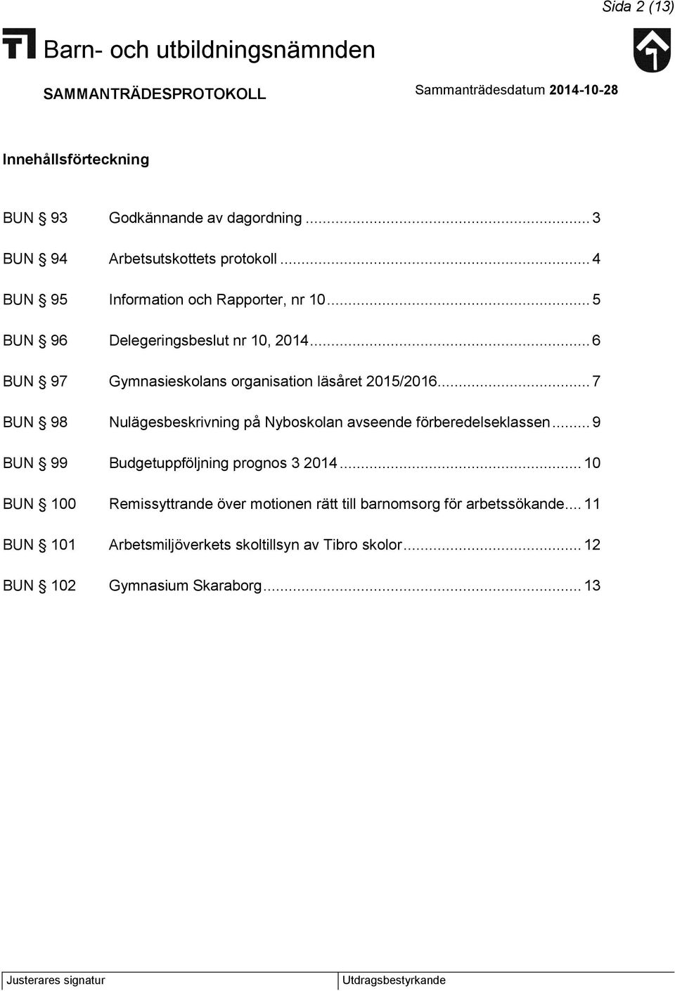 .. 6 BUN 97 Gymnasieskolans organisation läsåret 2015/2016... 7 BUN 98 Nulägesbeskrivning på Nyboskolan avseende förberedelseklassen.