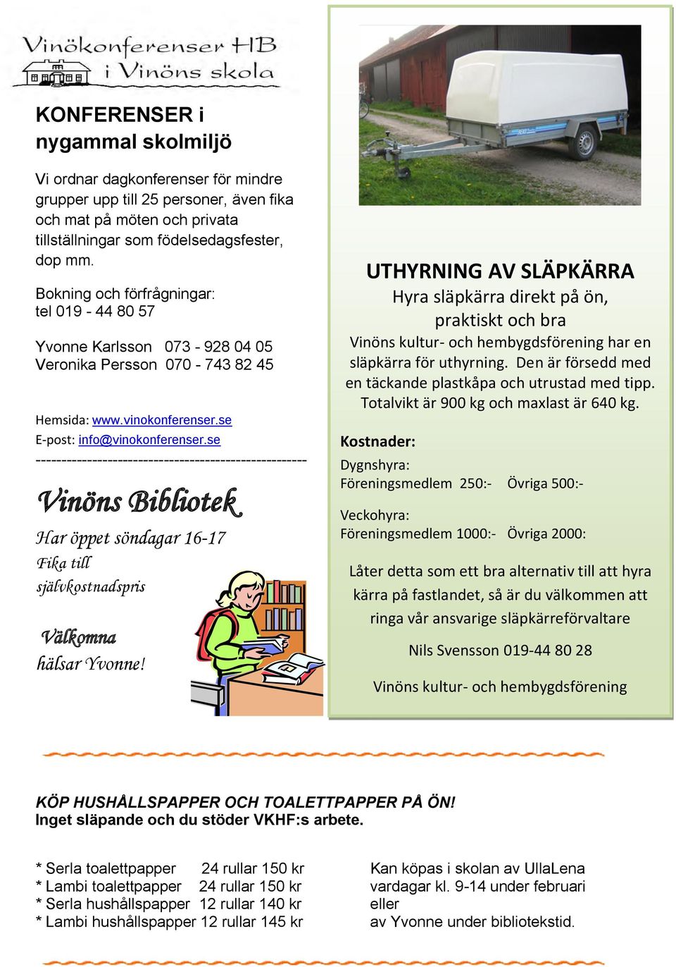 se ----------------------------------------------------- Vinöns Bibliotek Har öppet söndagar 16-17 Fika till självkostnadspris Välkomna hälsar Yvonne!