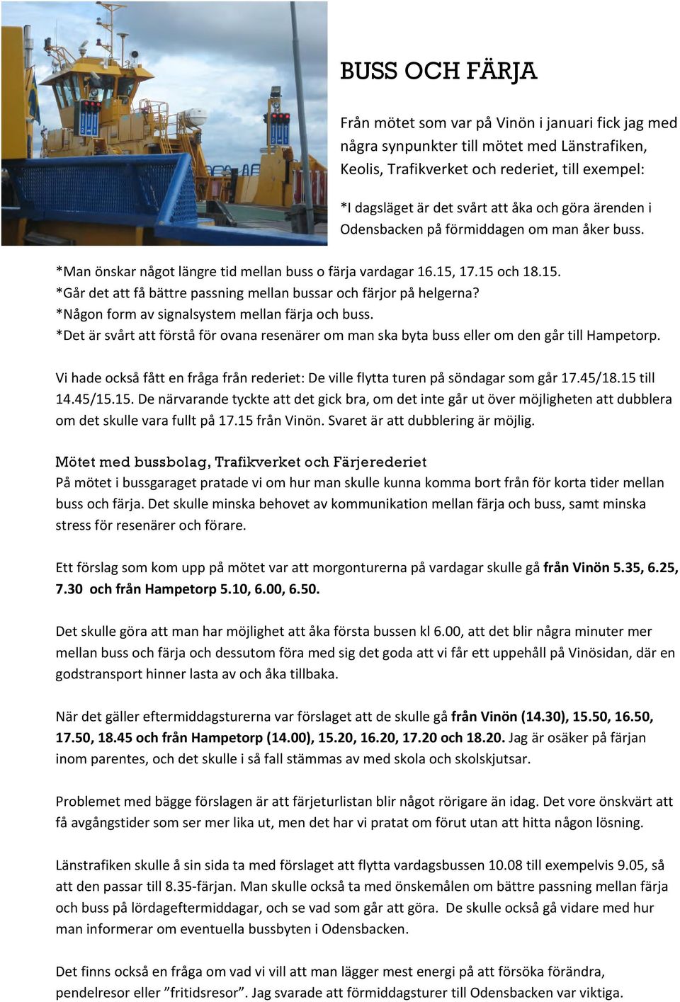 *Någon form av signalsystem mellan färja och buss. *Det är svårt att förstå för ovana resenärer om man ska byta buss eller om den går till Hampetorp.