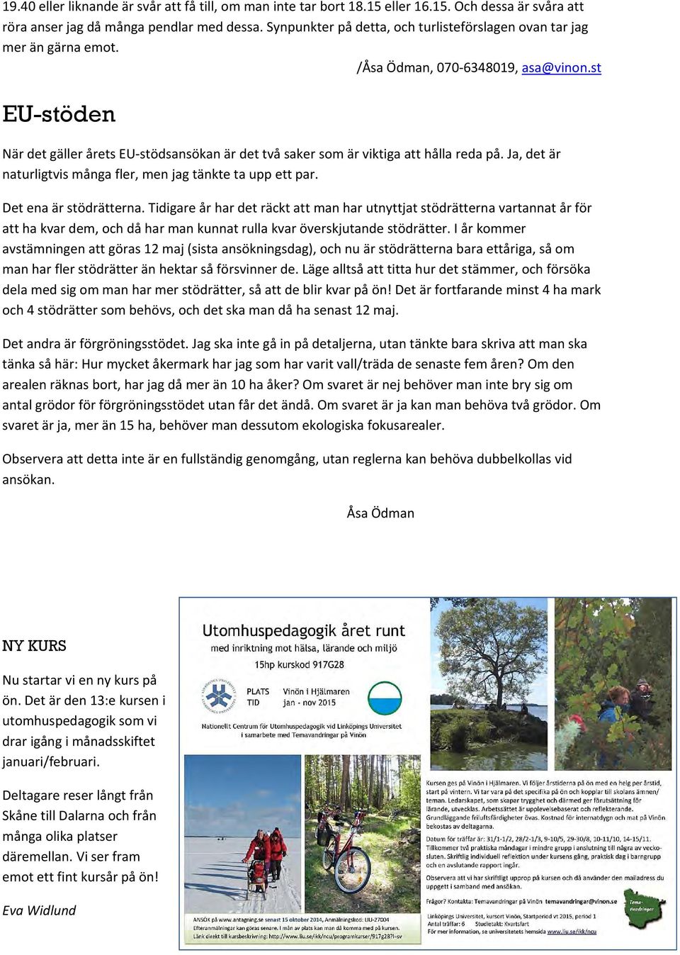 st EU-stöden När det gäller årets EU stödsansökan är det två saker som är viktiga att hålla reda på. Ja, det är naturligtvis många fler, men jag tänkte ta upp ett par. Det ena är stödrätterna.