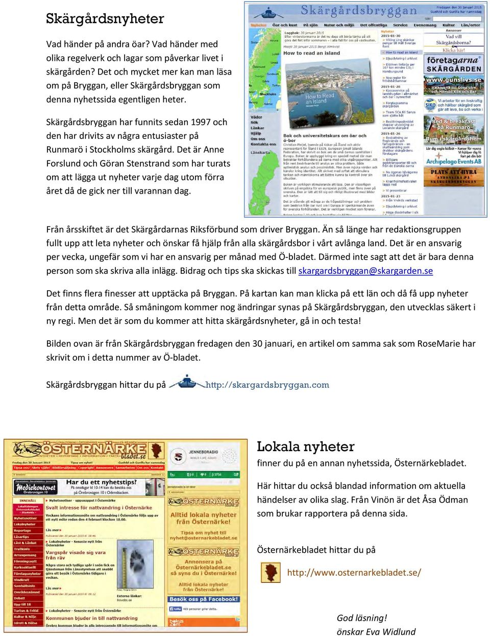 Skärgårdsbryggan har funnits sedan 1997 och den har drivits av några entusiaster på Runmarö i Stockholms skärgård.