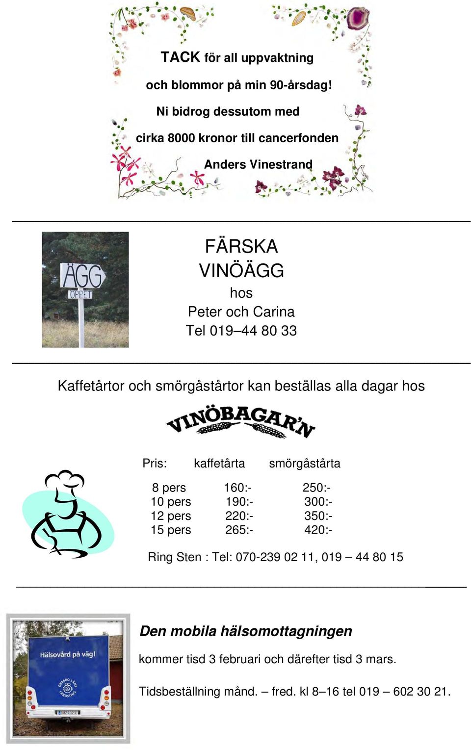 Kaffetårtor och smörgåstårtor kan beställas alla dagar hos Pris: kaffetårta smörgåstårta 8 pers 160:- 250:- 10 pers 190:- 300:- 12