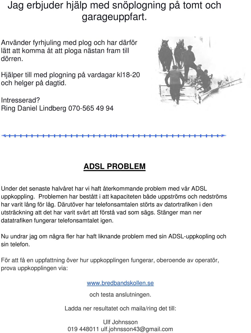 Ring Daniel Lindberg 070-565 49 94 ADSL PROBLEM Under det senaste halvåret har vi haft återkommande problem med vår ADSL uppkoppling.