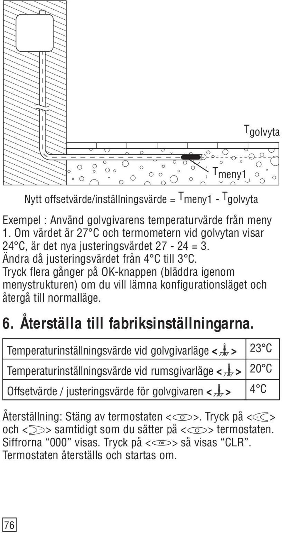 Tryck flera gånger på OK-knappen (bläddra igenom menystrukturen) om du vill lämna konfigurationsläget och återgå till normalläge. 6. Återställa till fabriksinställningarna.