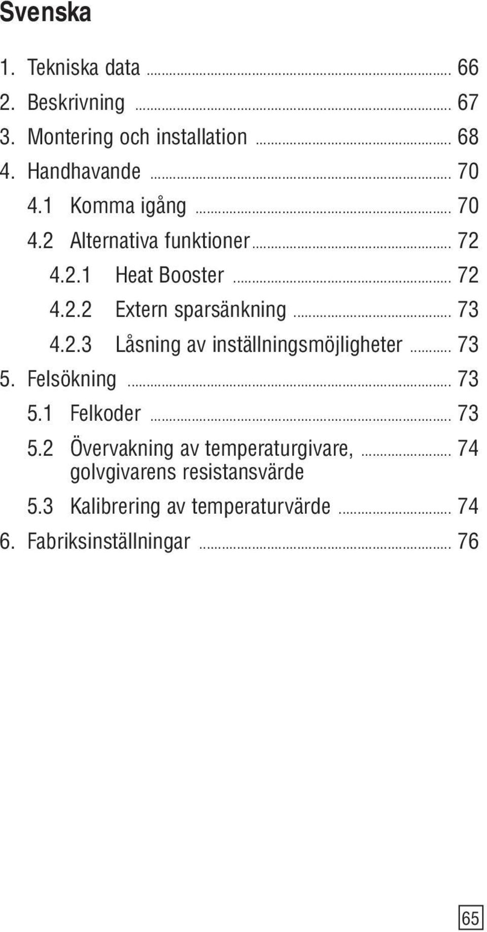 2.3 Låsning av inställningsmöjligheter... 73 5. Felsökning... 73 5.1 Felkoder... 73 5.2 Övervakning av temperaturgivare,.