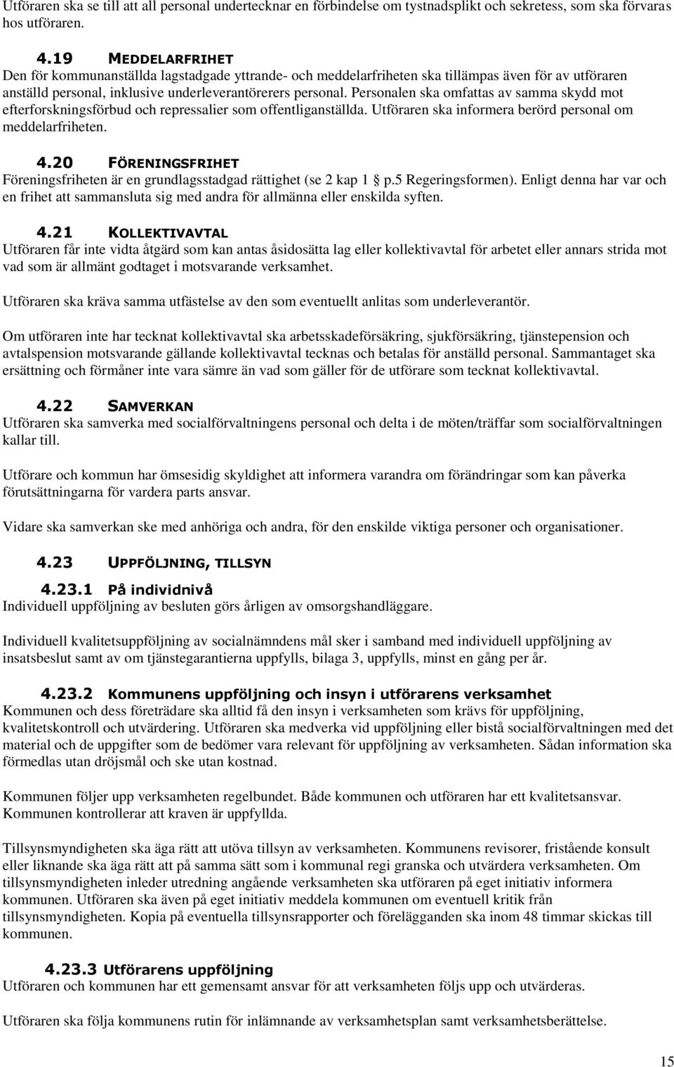 Personalen ska omfattas av samma skydd mot efterforskningsförbud och repressalier som offentliganställda. Utföraren ska informera berörd personal om meddelarfriheten. 4.