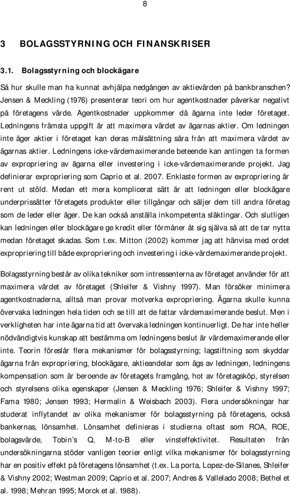 Ledningens främsta uppgift är att maximera värdet av ägarnas aktier. Om ledningen inte äger aktier i företaget kan deras målsättning sära från att maximera värdet av ägarnas aktier.