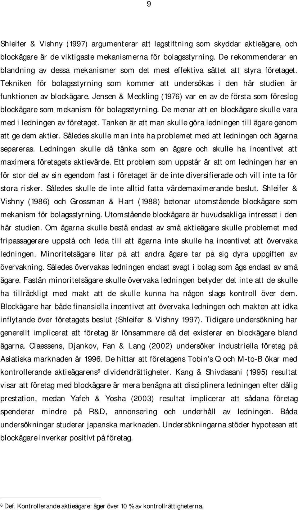 Tekniken för bolagsstyrning som kommer att undersökas i den här studien är funktionen av blockägare.
