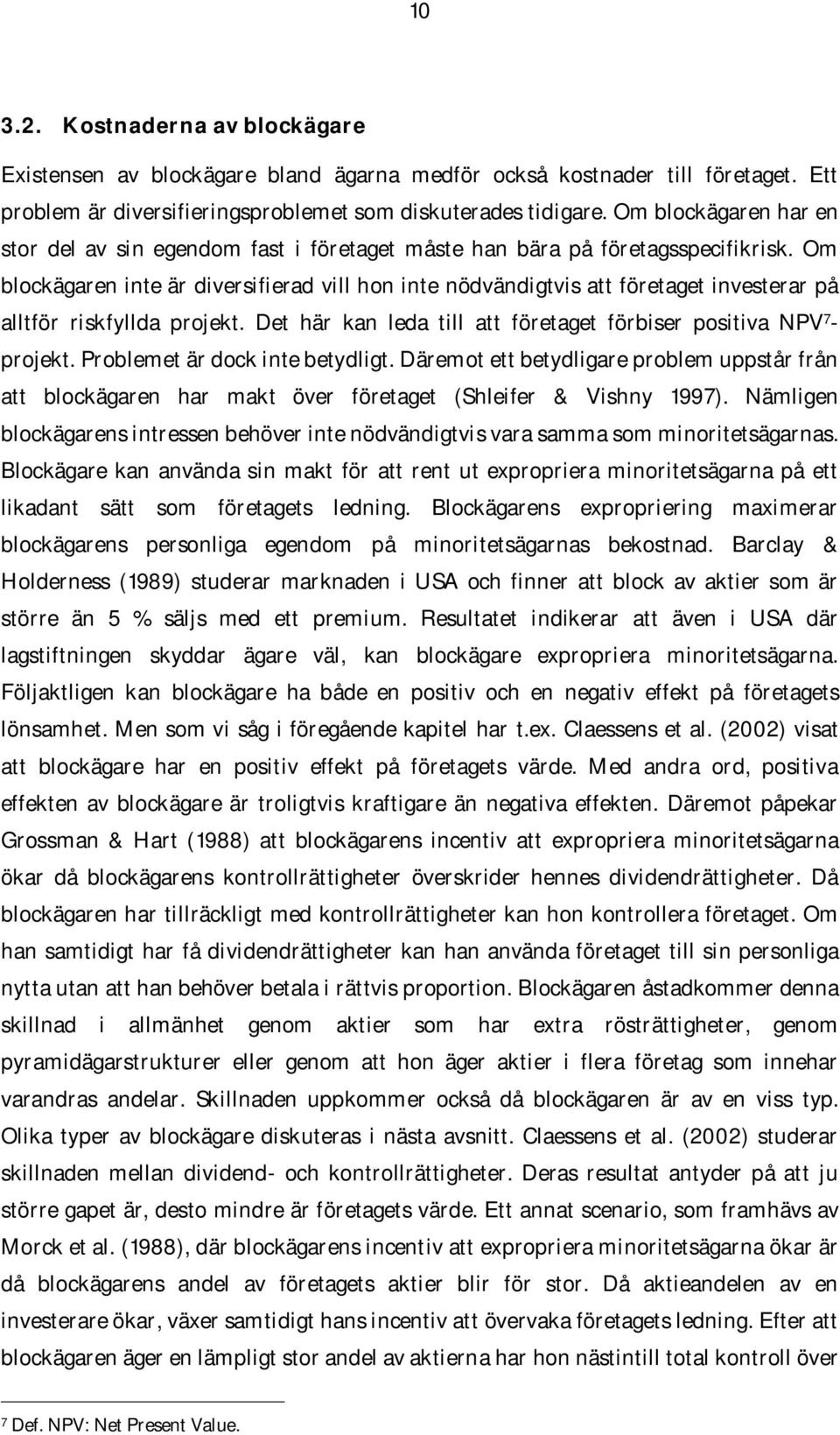 Om blockägaren inte är diversifierad vill hon inte nödvändigtvis att företaget investerar på alltför riskfyllda projekt. Det här kan leda till att företaget förbiser positiva NPV 7 - projekt.
