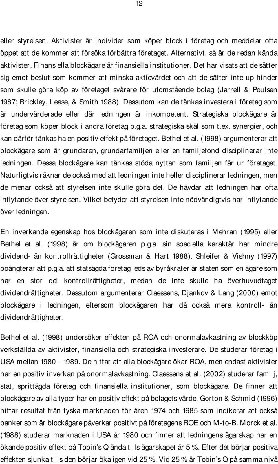 Det har visats att de sätter sig emot beslut som kommer att minska aktievärdet och att de sätter inte up hinder som skulle göra köp av företaget svårare för utomstående bolag (Jarrell & Poulsen 1987;