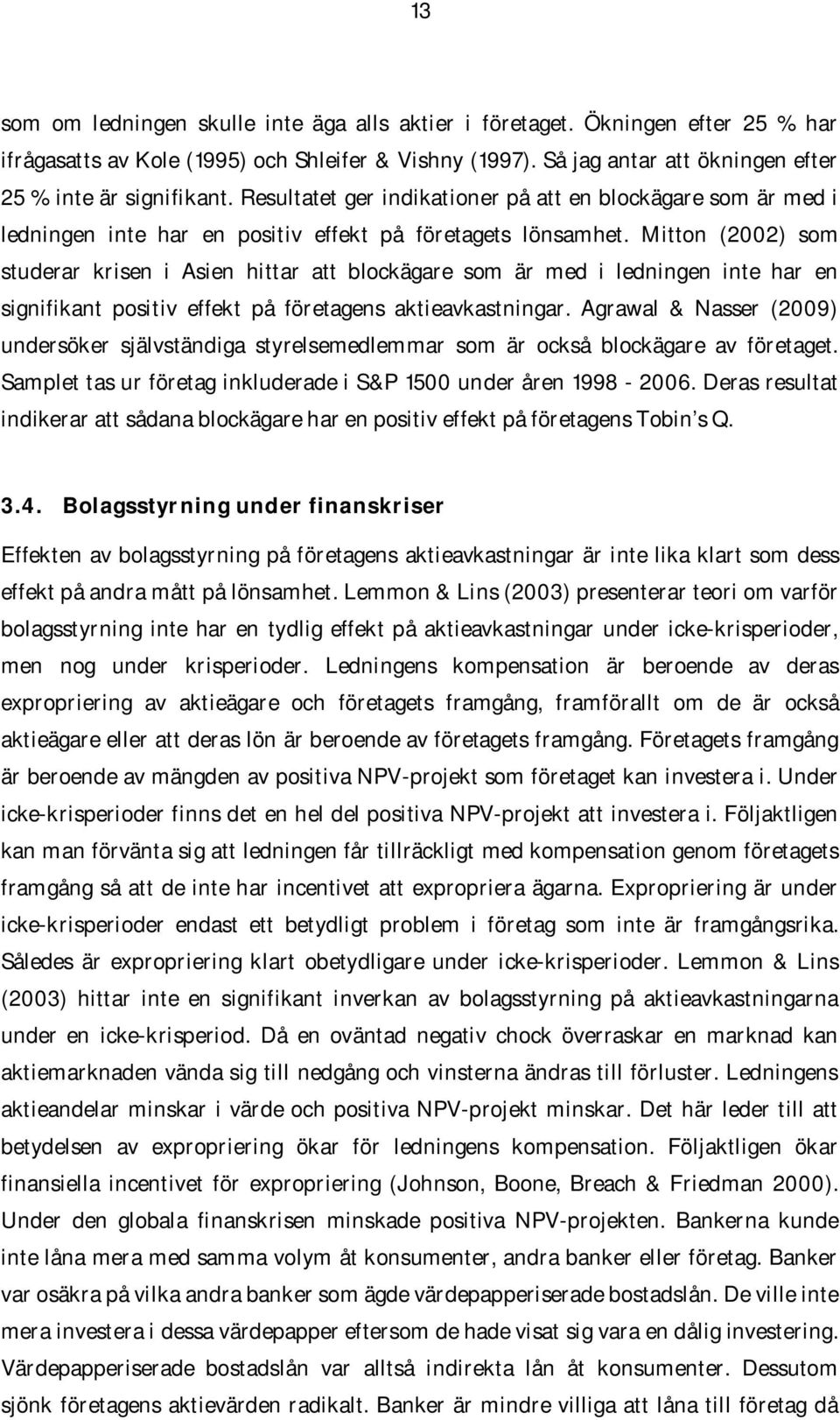 Mitton (2002) som studerar krisen i Asien hittar att blockägare som är med i ledningen inte har en signifikant positiv effekt på företagens aktieavkastningar.