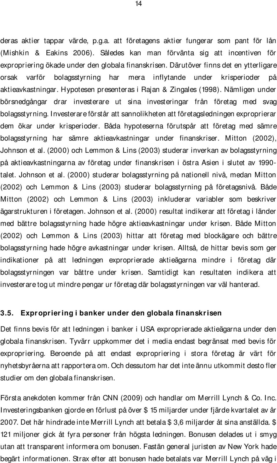 Därutöver finns det en ytterligare orsak varför bolagsstyrning har mera inflytande under krisperioder på aktieavkastningar. Hypotesen presenteras i Rajan & Zingales (1998).