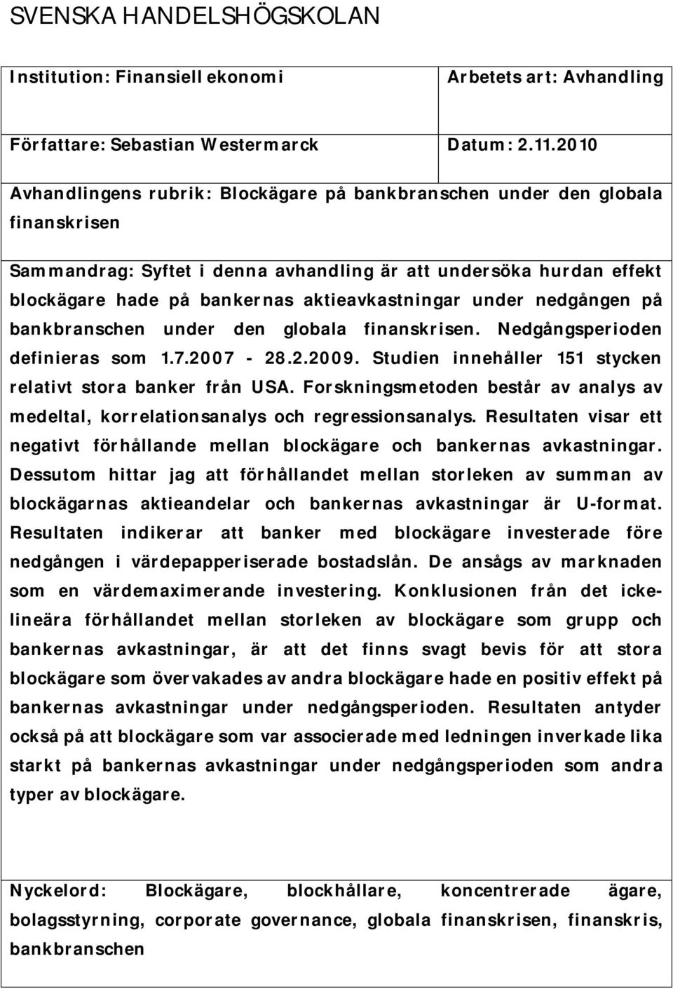 aktieavkastningar under nedgången på bankbranschen under den globala finanskrisen. Nedgångsperioden definieras som 1.7.2007-28.2.2009. Studien innehåller 151 stycken relativt stora banker från USA.