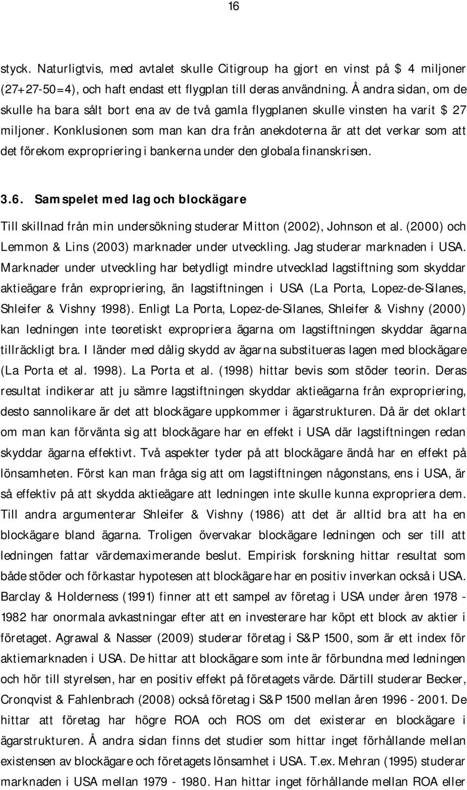 Konklusionen som man kan dra från anekdoterna är att det verkar som att det förekom expropriering i bankerna under den globala finanskrisen. 3.6.