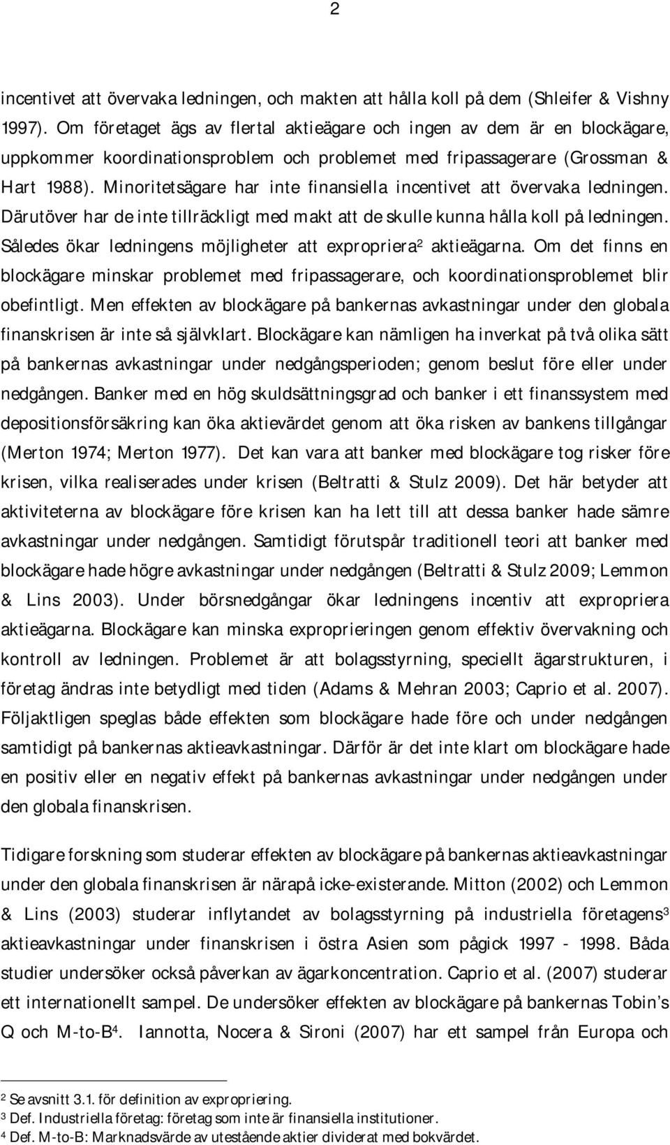 Minoritetsägare har inte finansiella incentivet att övervaka ledningen. Därutöver har de inte tillräckligt med makt att de skulle kunna hålla koll på ledningen.