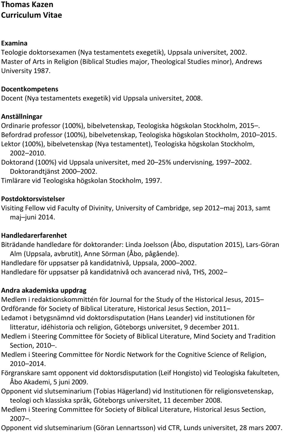 Anställningar Ordinarie professor (100%), bibelvetenskap, Teologiska högskolan Stockholm, 2015. Befordrad professor (100%), bibelvetenskap, Teologiska högskolan Stockholm, 2010 2015.