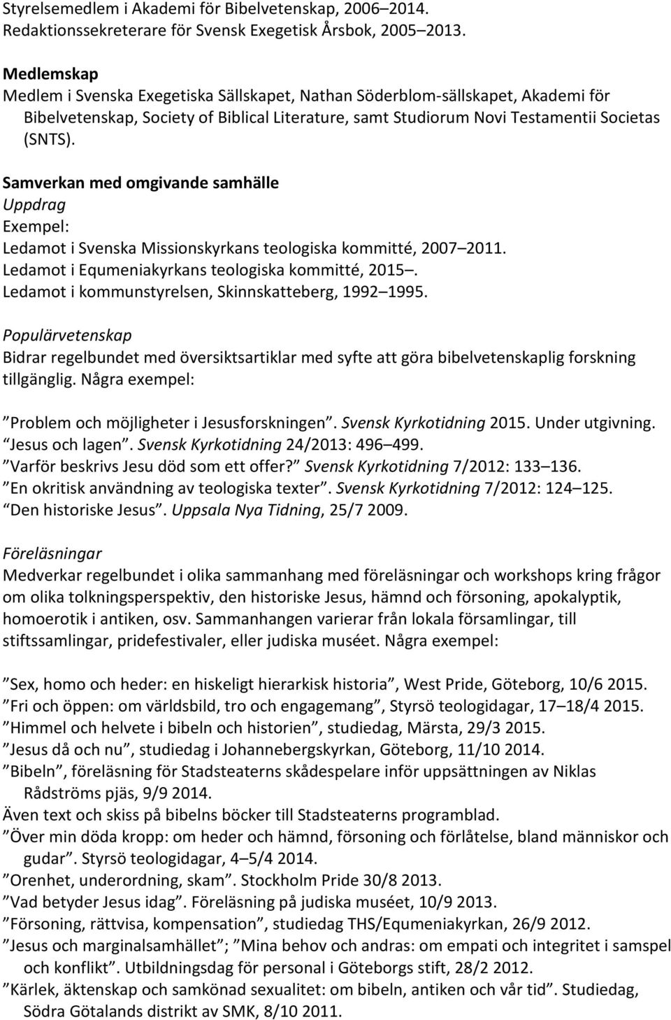 Samverkan med omgivande samhälle Uppdrag Exempel: Ledamot i Svenska Missionskyrkans teologiska kommitté, 2007 2011. Ledamot i Equmeniakyrkans teologiska kommitté, 2015.