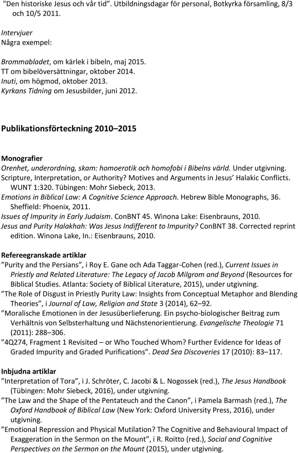Publikationsförteckning 2010 2015 Monografier Orenhet, underordning, skam: homoerotik och homofobi i Bibelns värld. Under utgivning. Scripture, Interpretation, or Authority?