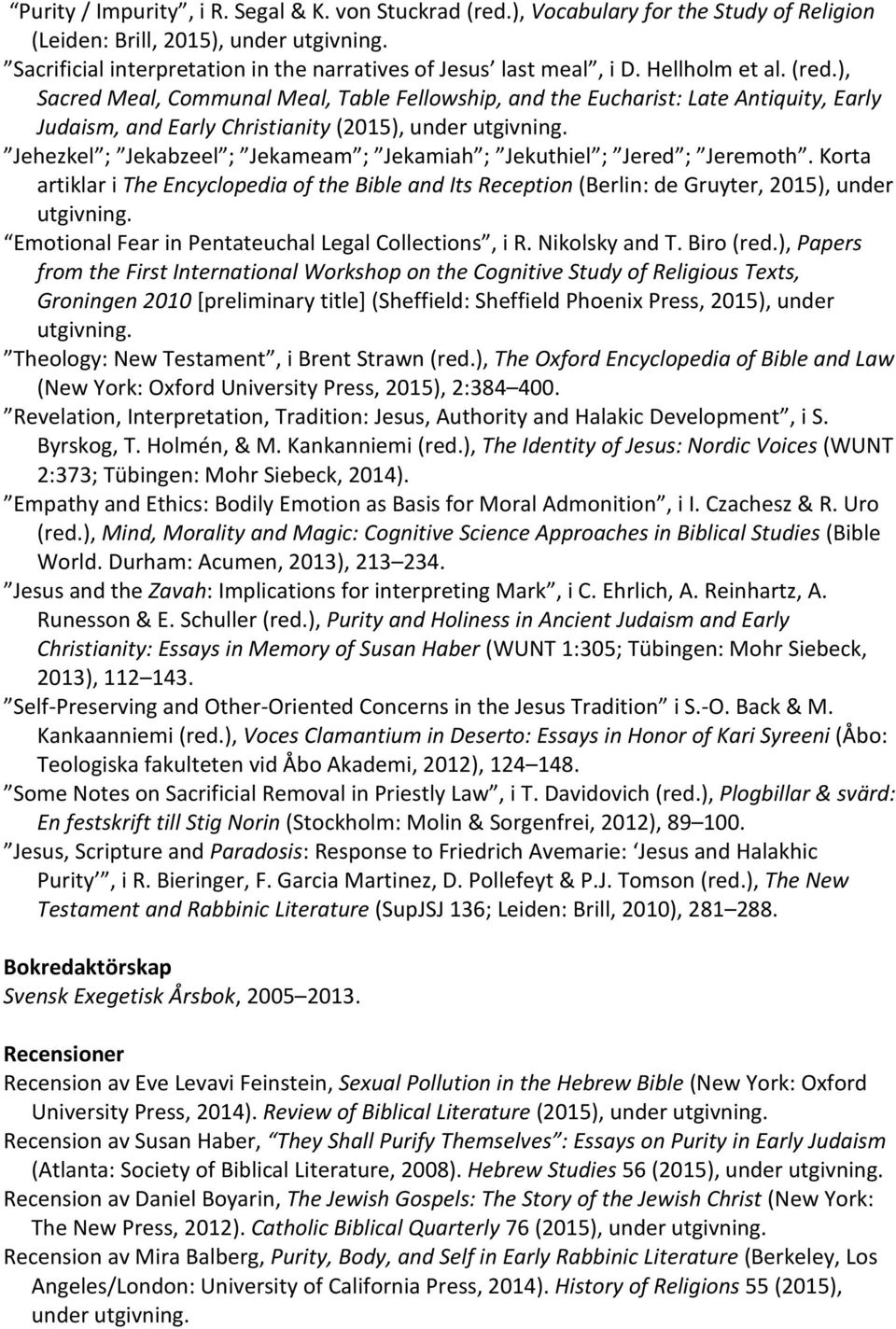 ), Sacred Meal, Communal Meal, Table Fellowship, and the Eucharist: Late Antiquity, Early Judaism, and Early Christianity (2015), under utgivning.