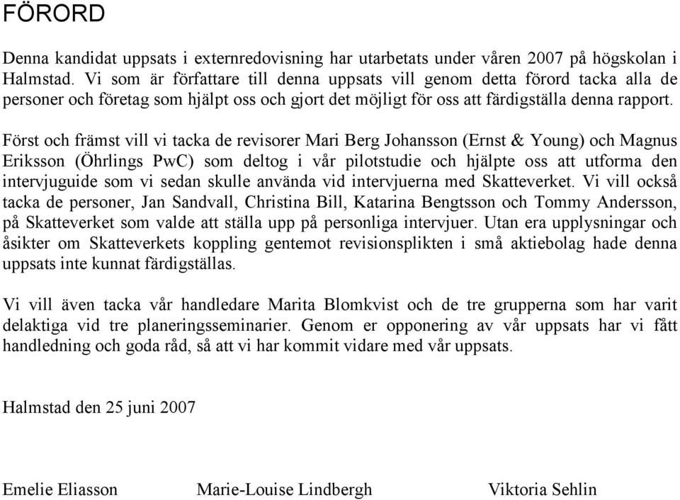 Först och främst vill vi tacka de revisorer Mari Berg Johansson (Ernst & Young) och Magnus Eriksson (Öhrlings PwC) som deltog i vår pilotstudie och hjälpte oss att utforma den intervjuguide som vi