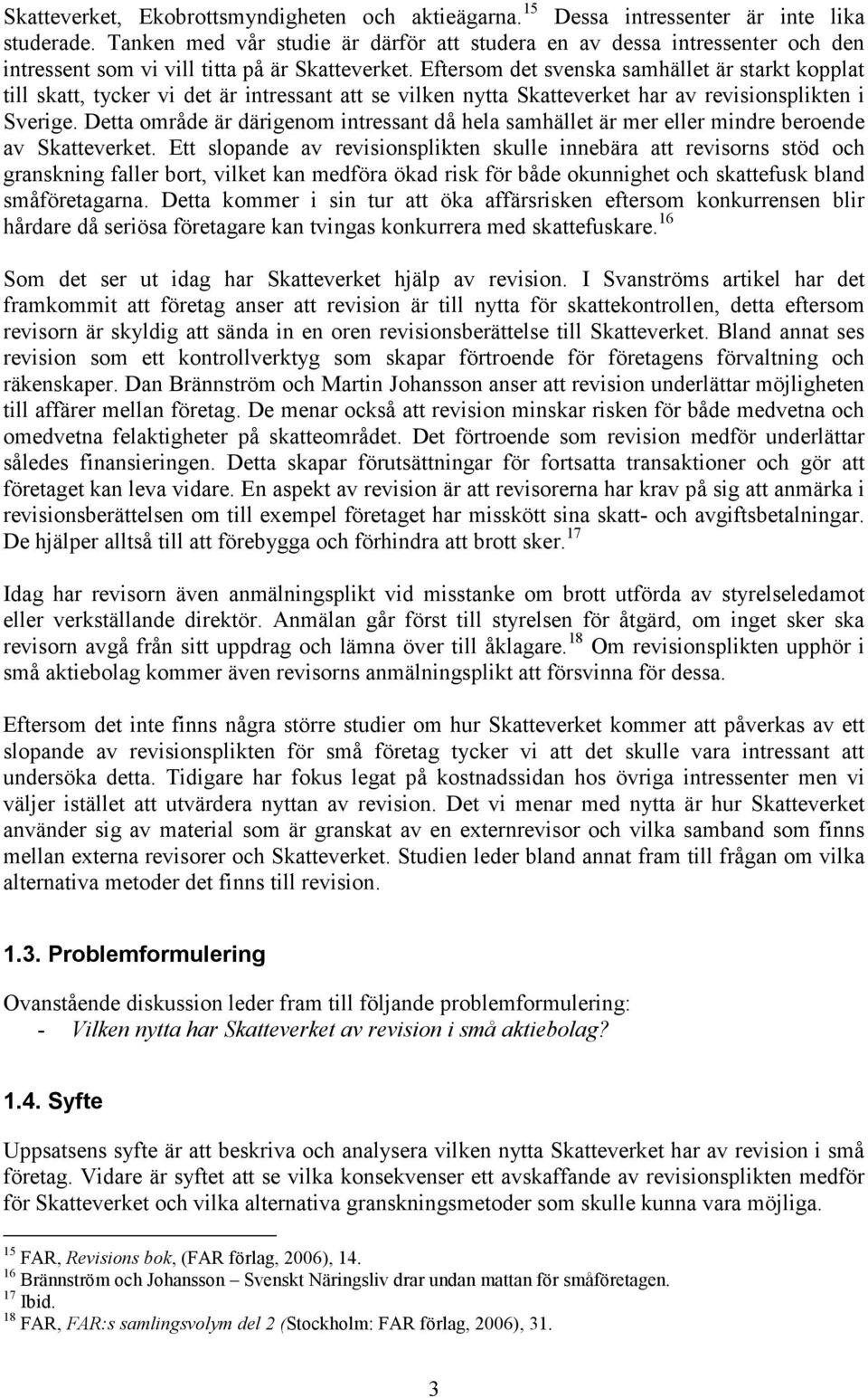 Eftersom det svenska samhället är starkt kopplat till skatt, tycker vi det är intressant att se vilken nytta Skatteverket har av revisionsplikten i Sverige.