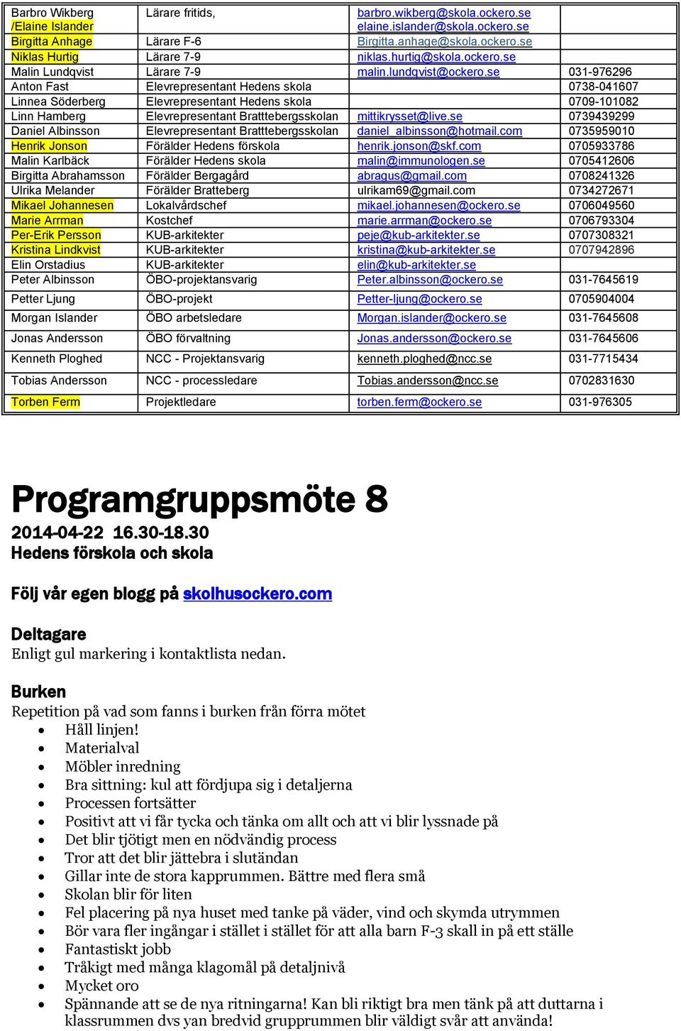 se 031-976296 Anton Fast Elevrepresentant Hedens skola 0738-041607 Linnea Söderberg Elevrepresentant Hedens skola 0709-101082 Linn Hamberg Elevrepresentant Bratttebergsskolan mittikrysset@live.