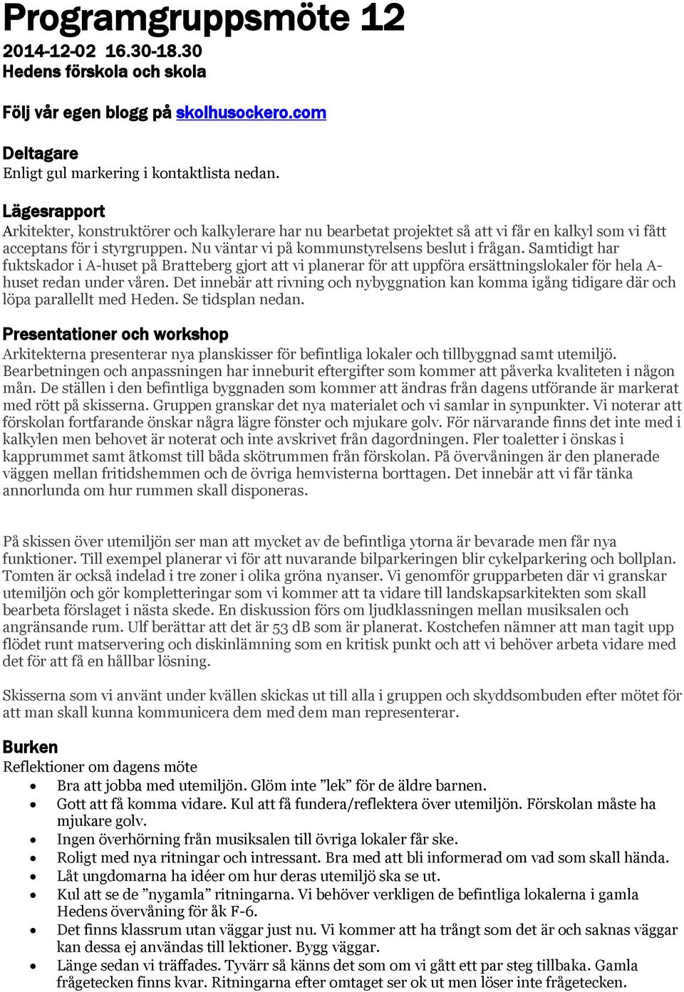 Samtidigt har fuktskador i A-huset på Bratteberg gjort att vi planerar för att uppföra ersättningslokaler för hela A- huset redan under våren.