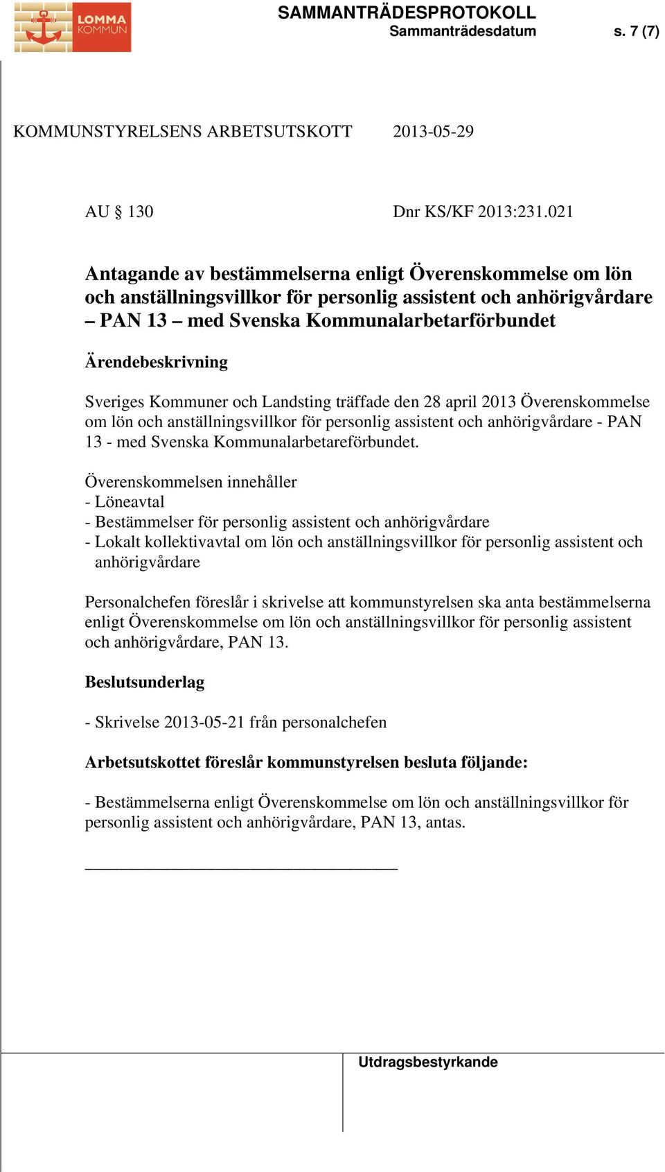 Landsting träffade den 28 april 2013 Överenskommelse om lön och anställningsvillkor för personlig assistent och anhörigvårdare - PAN 13 - med Svenska Kommunalarbetareförbundet.