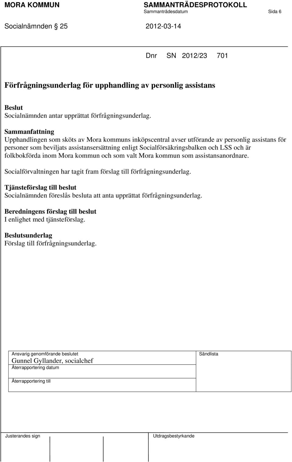 Upphandlingen som sköts av Mora kommuns inköpscentral avser utförande av personlig assistans för personer som beviljats assistansersättning enligt