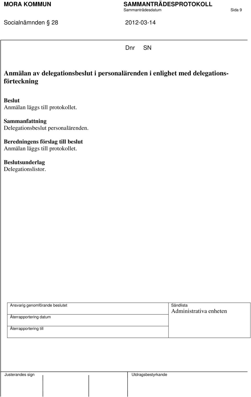 Anmälan läggs till protokollet. Delegationsbeslut personalärenden.