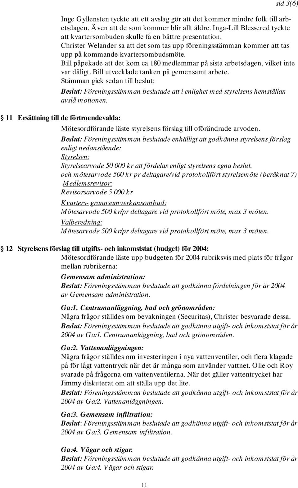 Bill påpekade att det kom ca 180 medlemmar på sista arbetsdagen, vilket inte var dåligt. Bill utvecklade tanken på gemensamt arbete.