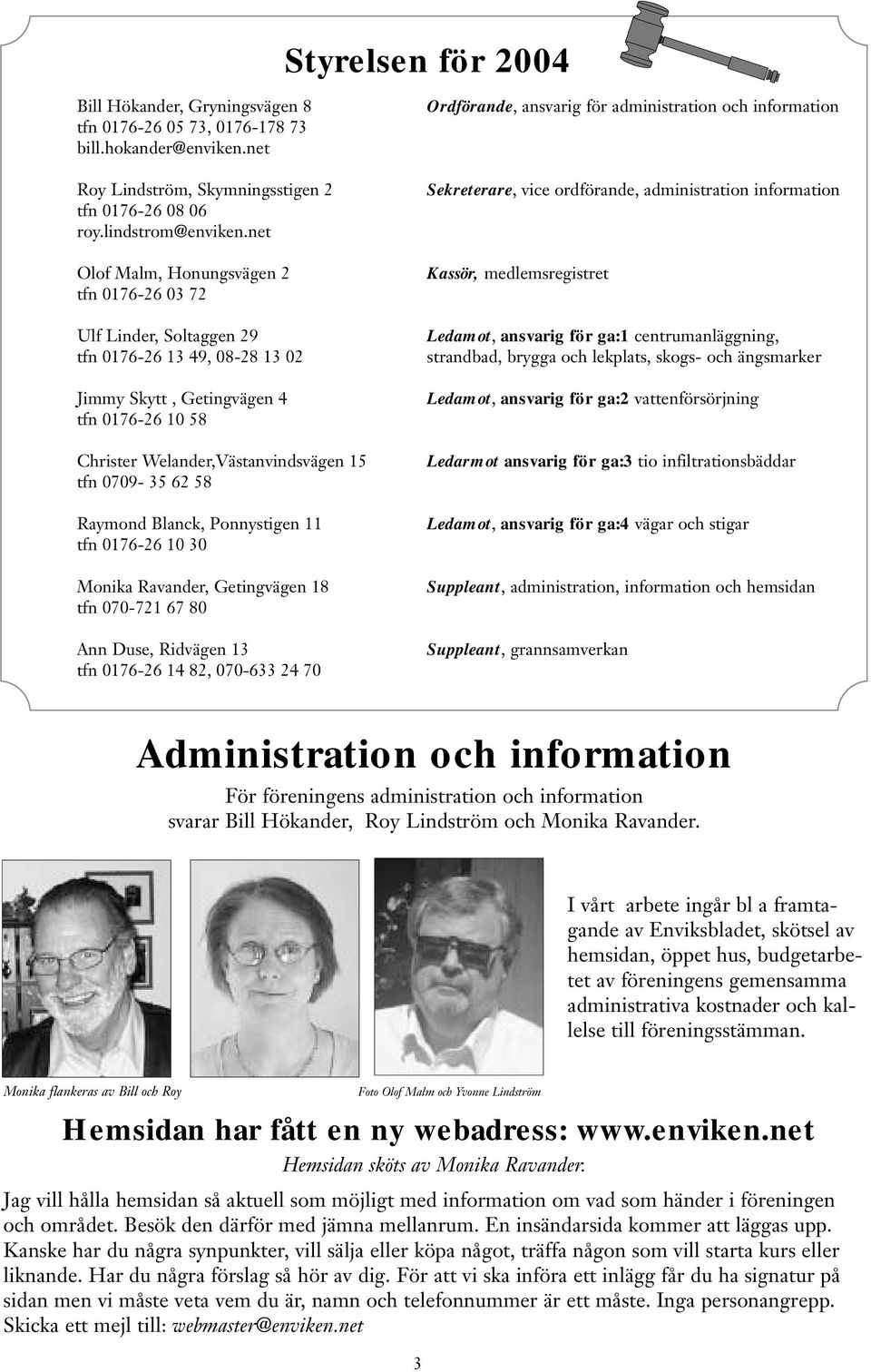 62 58 Raymond Blanck, Ponnystigen 11 tfn 0176-26 10 30 Monika Ravander, Getingvägen 18 tfn 070-721 67 80 Ann Duse, Ridvägen 13 tfn 0176-26 14 82, 070-633 24 70 Ordförande, ansvarig för administration