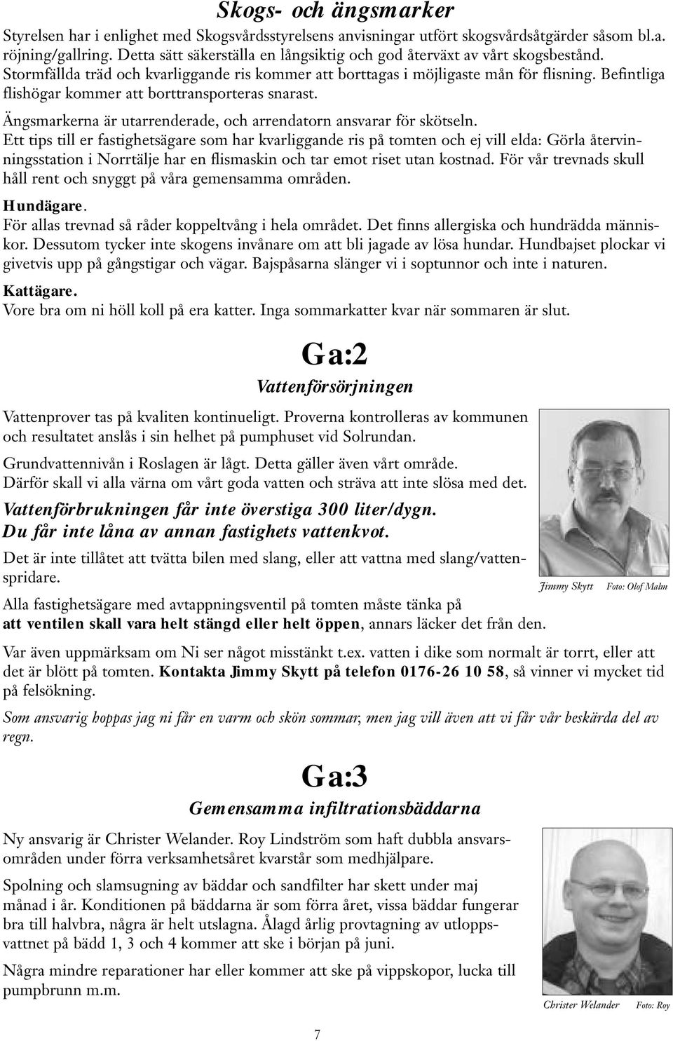 Befintliga flishögar kommer att borttransporteras snarast. Ängsmarkerna är utarrenderade, och arrendatorn ansvarar för skötseln.