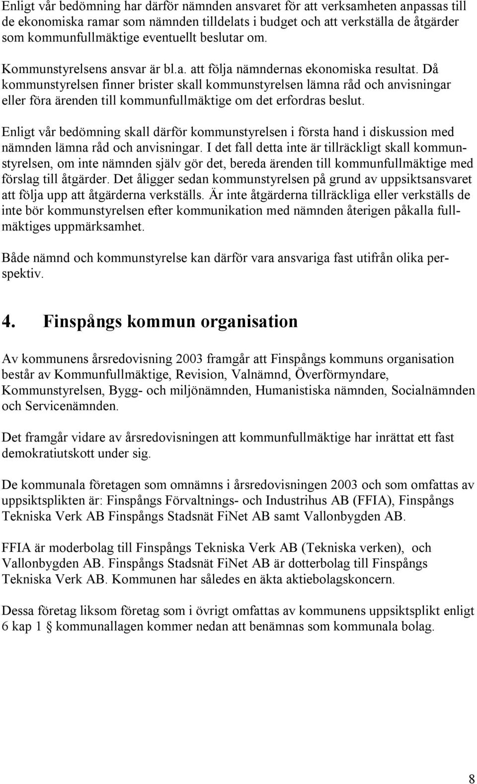 Då kommunstyrelsen finner brister skall kommunstyrelsen lämna råd och anvisningar eller föra ärenden till kommunfullmäktige om det erfordras beslut.