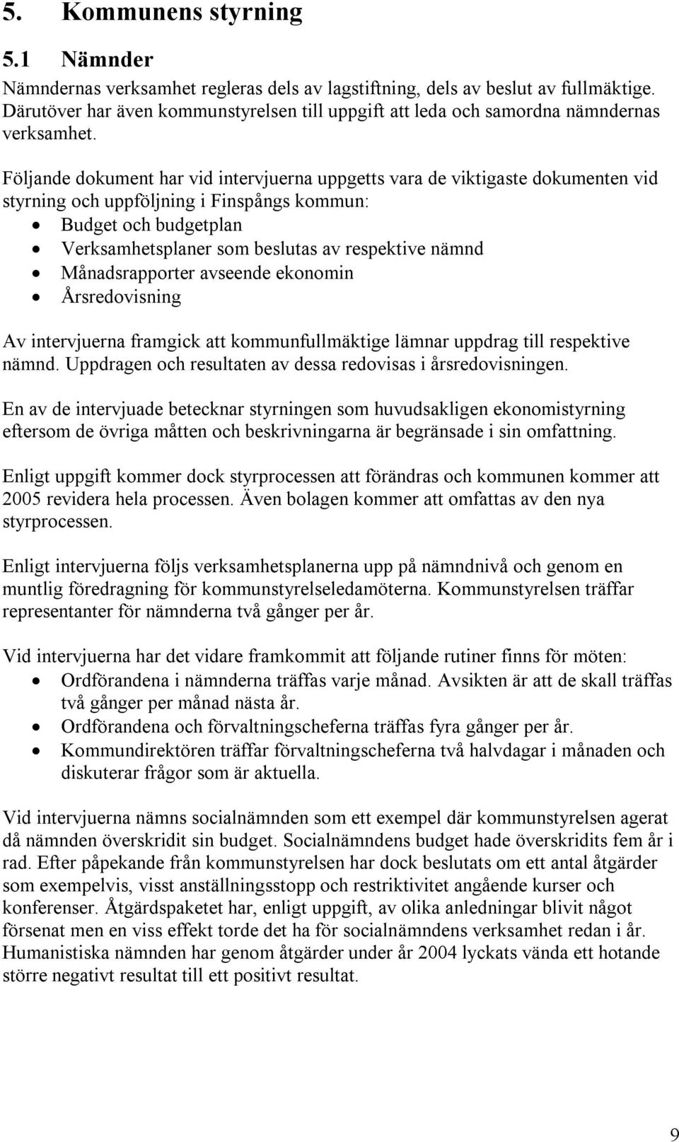 Följande dokument har vid intervjuerna uppgetts vara de viktigaste dokumenten vid styrning och uppföljning i Finspångs kommun: Budget och budgetplan Verksamhetsplaner som beslutas av respektive nämnd