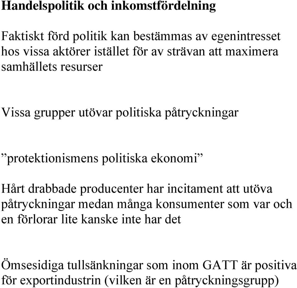 ekonomi Hårt drabbade producenter har incitament att utöva påtryckningar medan många konsumenter som var och en förlorar