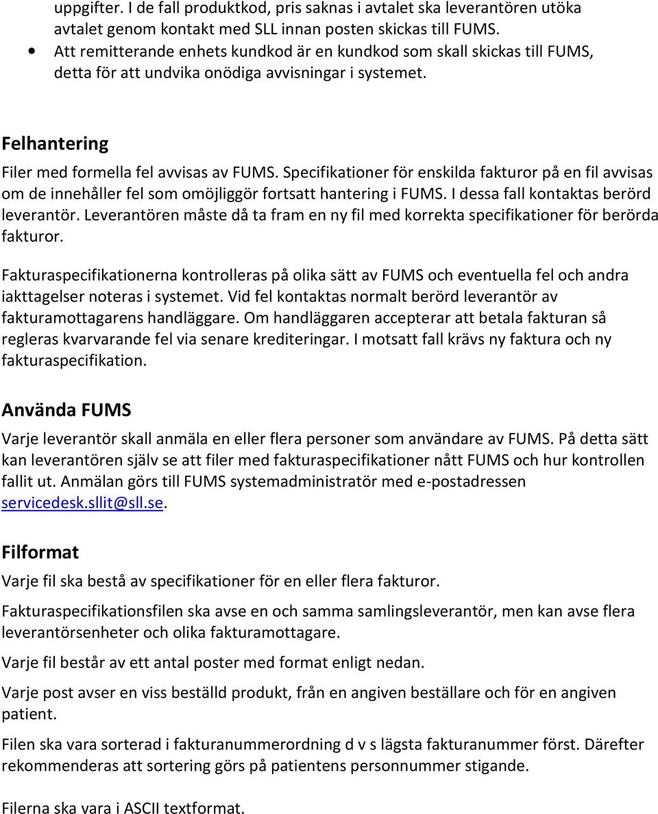 Specifikationer för enskilda fakturor på en fil avvisas om de innehåller fel som omöjliggör fortsatt hantering i FUMS. I dessa fall kontaktas berörd leverantör.