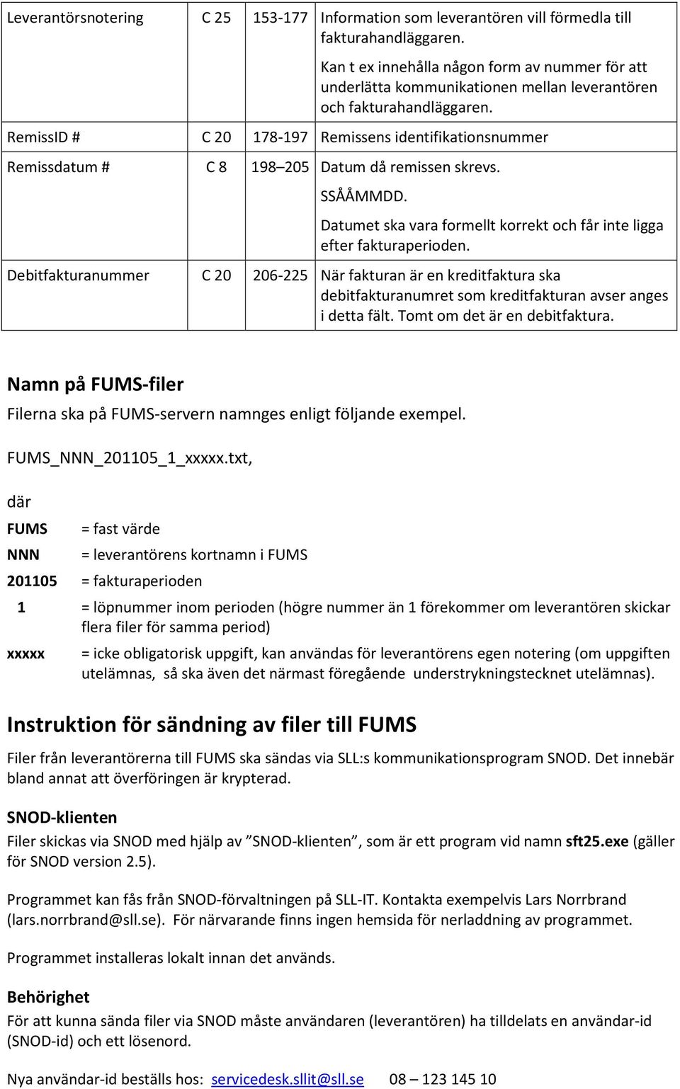 C 20 178-197 Remissens identifikationsnummer C 8 198 205 Datum då remissen skrevs. efter fakturaperioden.