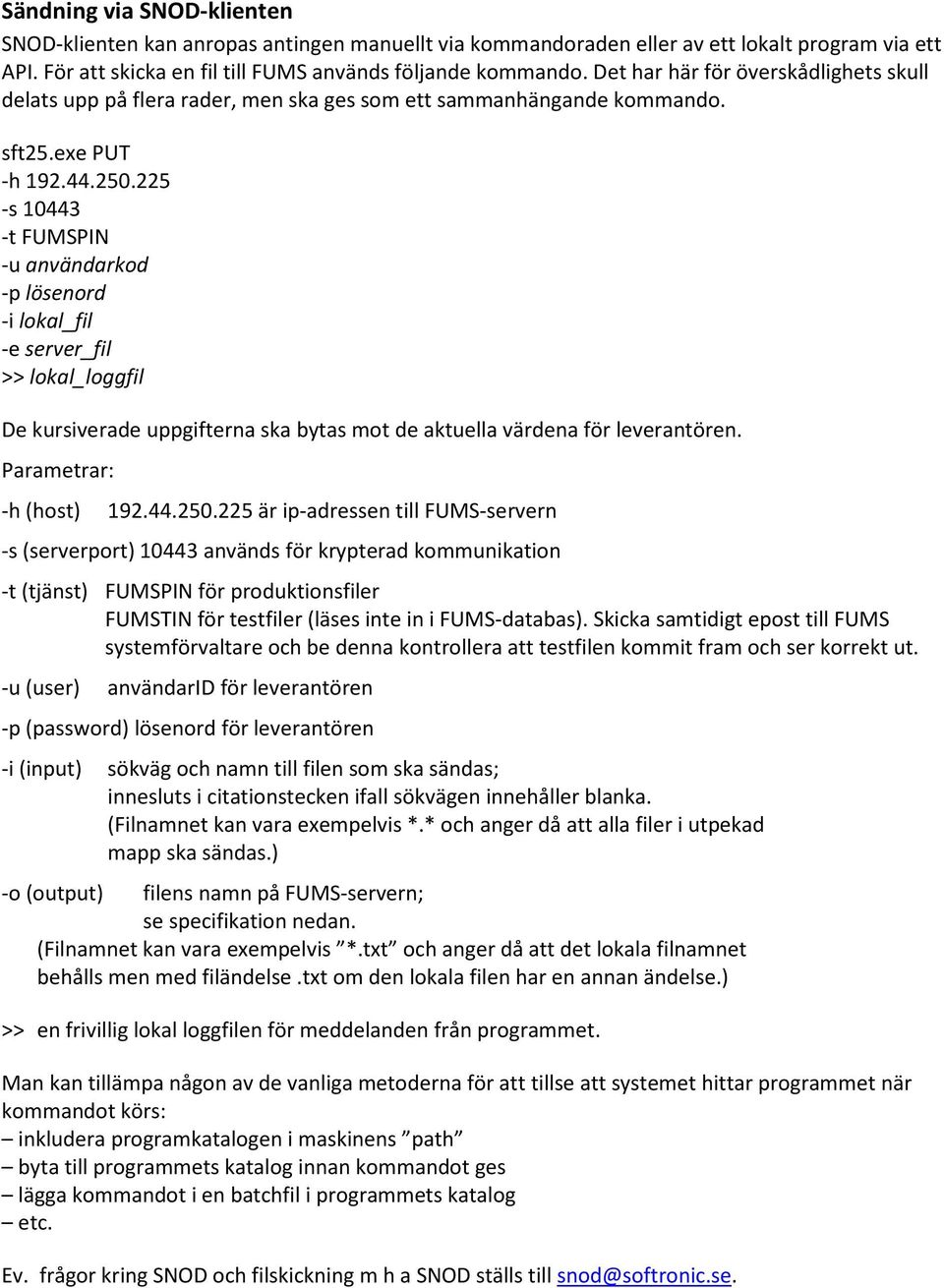 225 -s 10443 -t FUMSPIN -u användarkod -p lösenord -i lokal_fil -e server_fil >> lokal_loggfil De kursiverade uppgifterna ska bytas mot de aktuella värdena för leverantören. Parametrar: -h (host) 192.